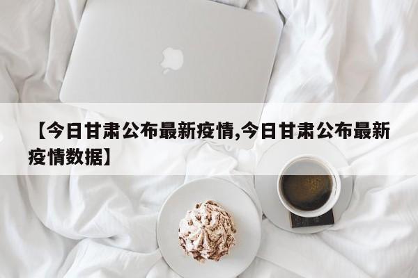 【今天全国的疫情最新消息/今天全国的疫情最新报告】