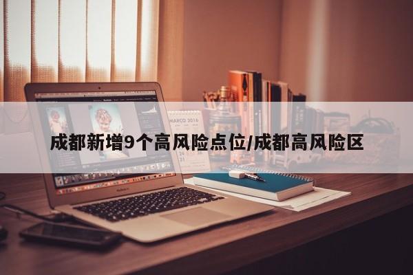 成都新增9个高风险点位/成都高风险区